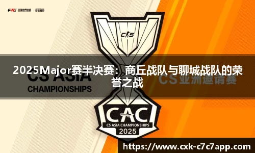 2025Major赛半决赛：商丘战队与聊城战队的荣誉之战