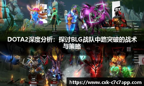 DOTA2深度分析：探讨BLG战队中路突破的战术与策略