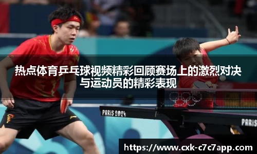 热点体育乒乓球视频精彩回顾赛场上的激烈对决与运动员的精彩表现