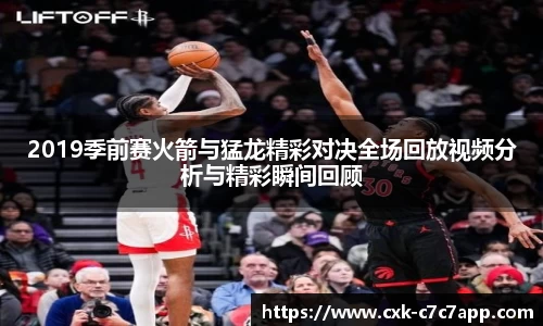 2019季前赛火箭与猛龙精彩对决全场回放视频分析与精彩瞬间回顾